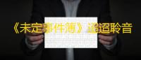 《未定事件簿》迢迢聆音活动介绍一览